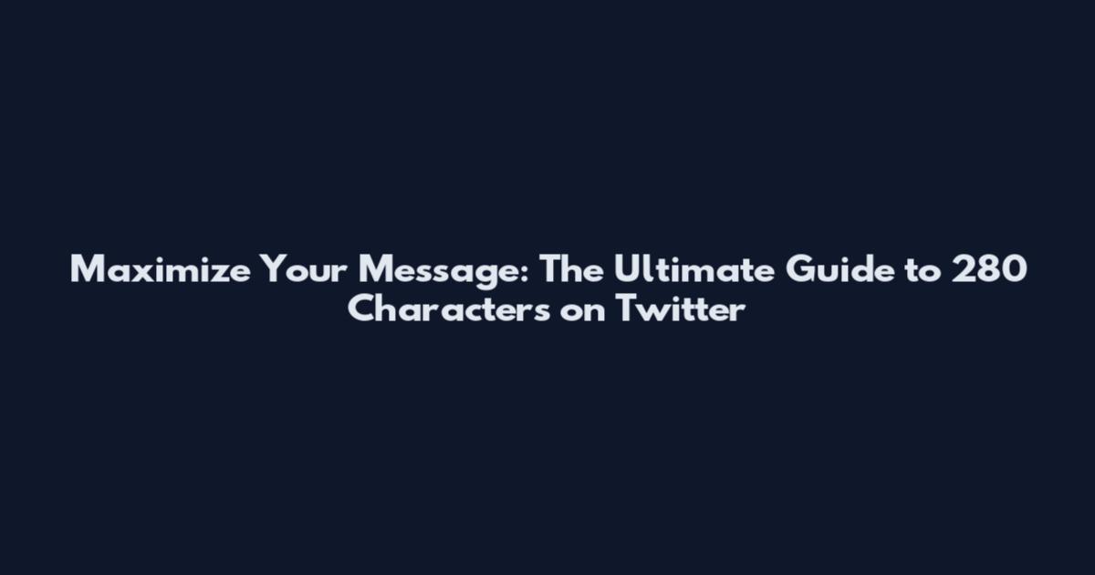 Maximize Your Message: The Ultimate Guide to 280 Characters on Twitter