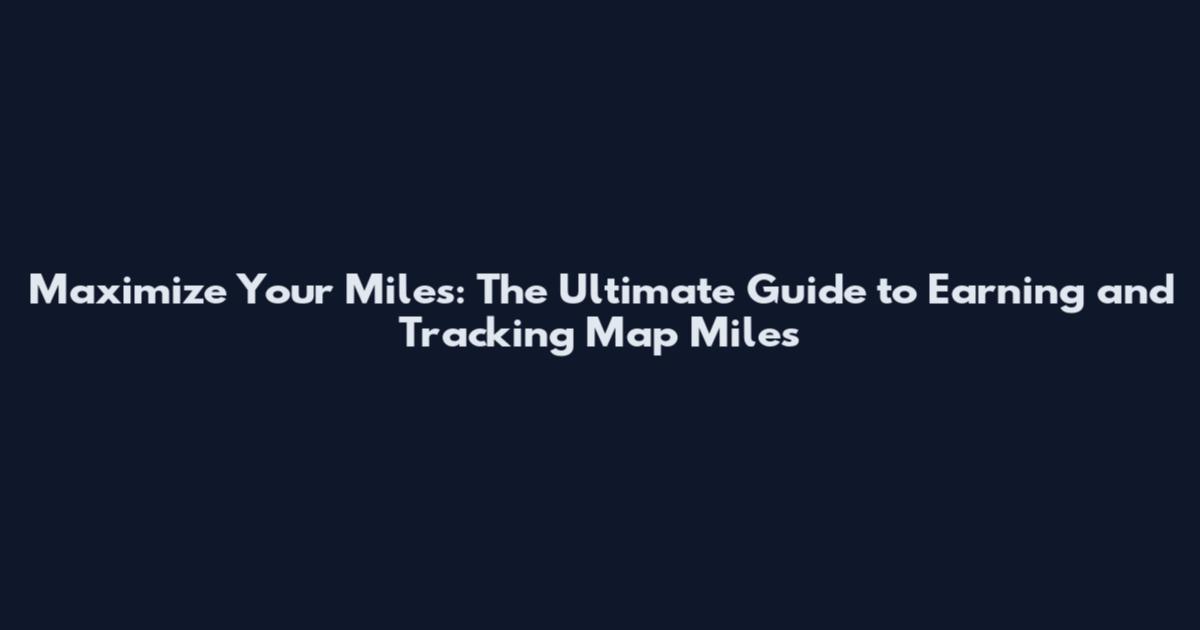 Maximize Your Miles: The Ultimate Guide to Earning and Tracking Map Miles