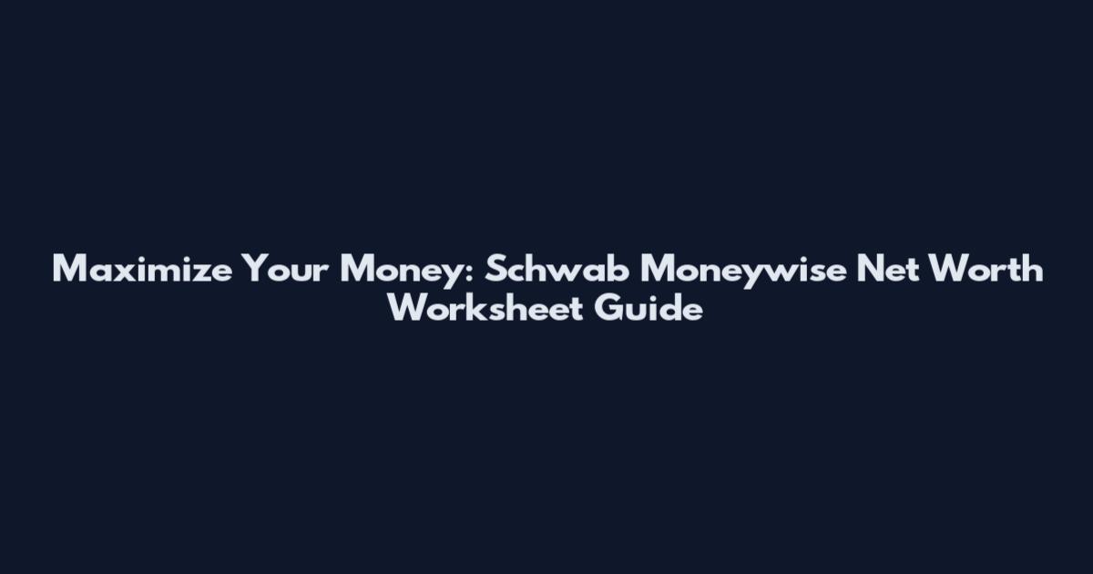 Maximize Your Money: Schwab Moneywise Net Worth Worksheet Guide