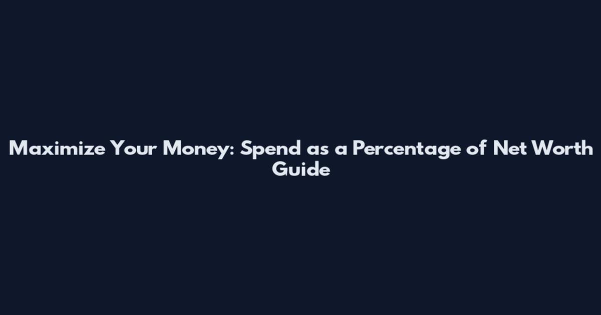 Maximize Your Money: Spend as a Percentage of Net Worth Guide