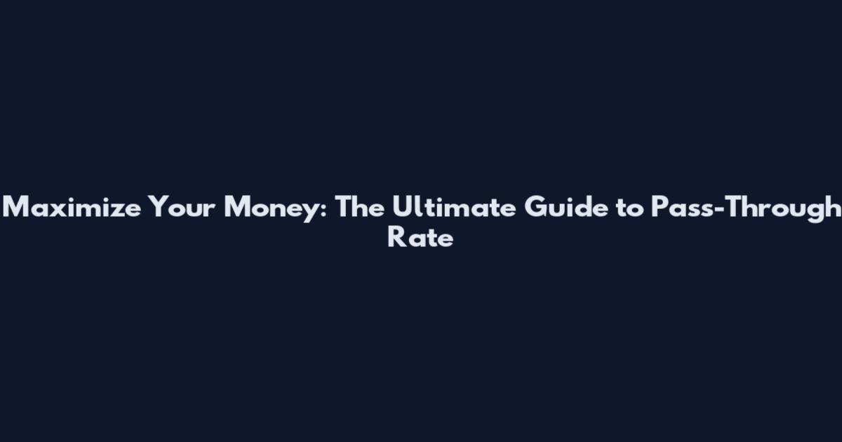 Maximize Your Money: The Ultimate Guide to Pass-Through Rate