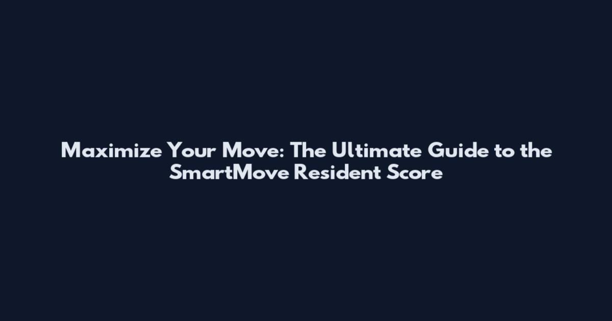 Maximize Your Move: The Ultimate Guide to the SmartMove Resident Score