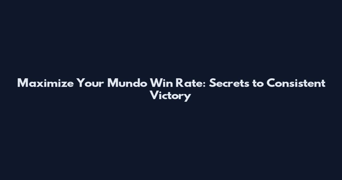 Maximize Your Mundo Win Rate: Secrets to Consistent Victory