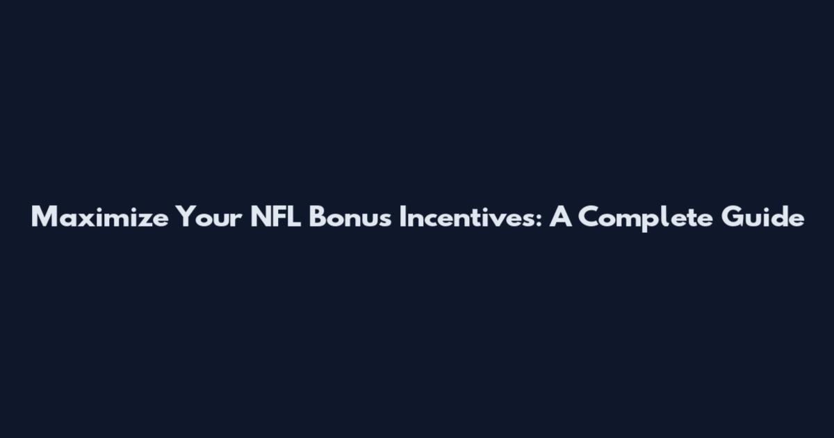 Maximize Your NFL Bonus Incentives: A Complete Guide