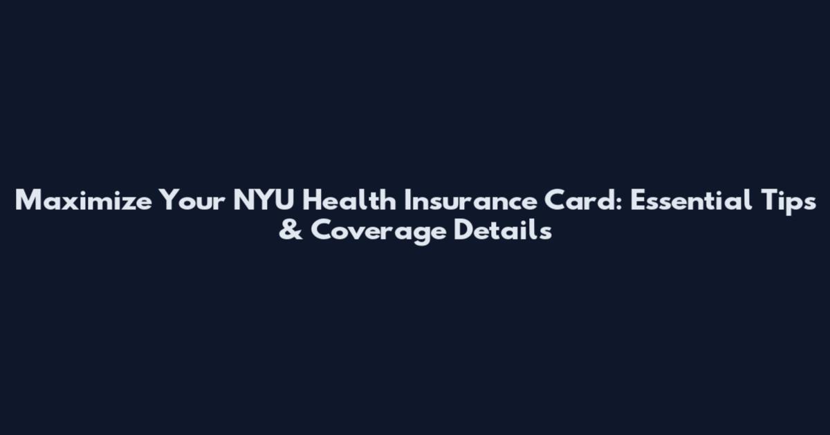 Maximize Your NYU Health Insurance Card: Essential Tips & Coverage Details