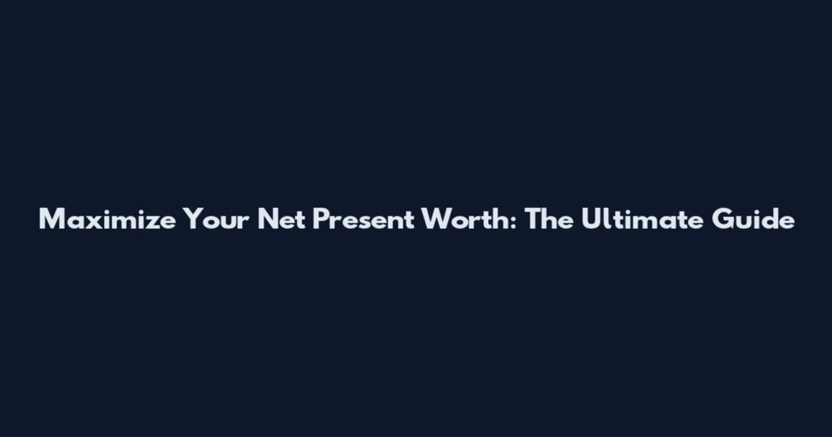 Maximize Your Net Present Worth: The Ultimate Guide