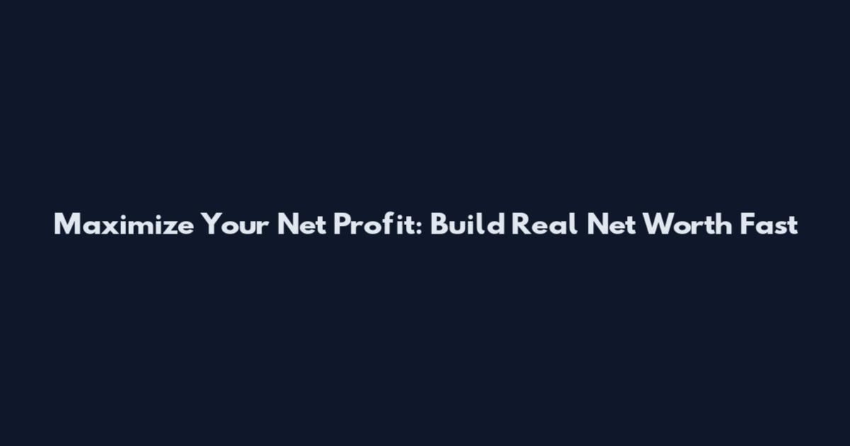 Maximize Your Net Profit: Build Real Net Worth Fast