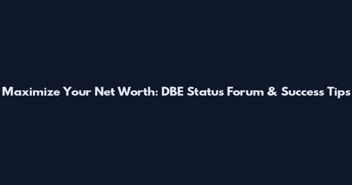 Maximize Your Net Worth: DBE Status Forum & Success Tips