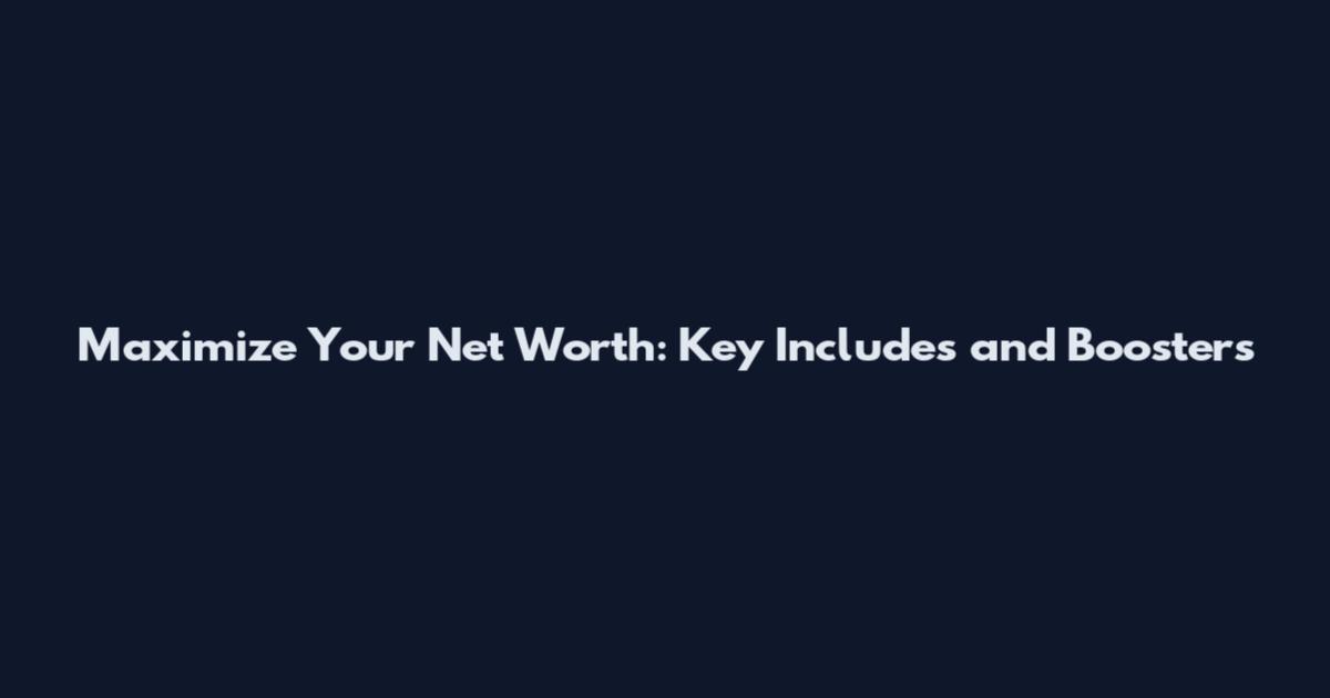 Maximize Your Net Worth: Key Includes and Boosters