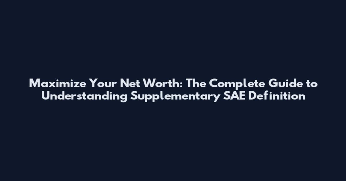 Maximize Your Net Worth: The Complete Guide to Understanding Supplementary SAE Definition