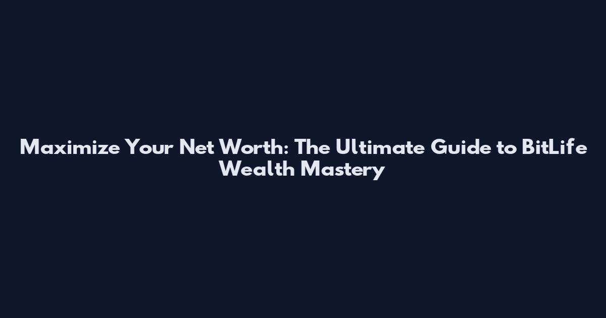 Maximize Your Net Worth: The Ultimate Guide to BitLife Wealth Mastery