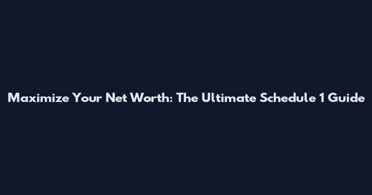 Maximize Your Net Worth: The Ultimate Schedule 1 Guide