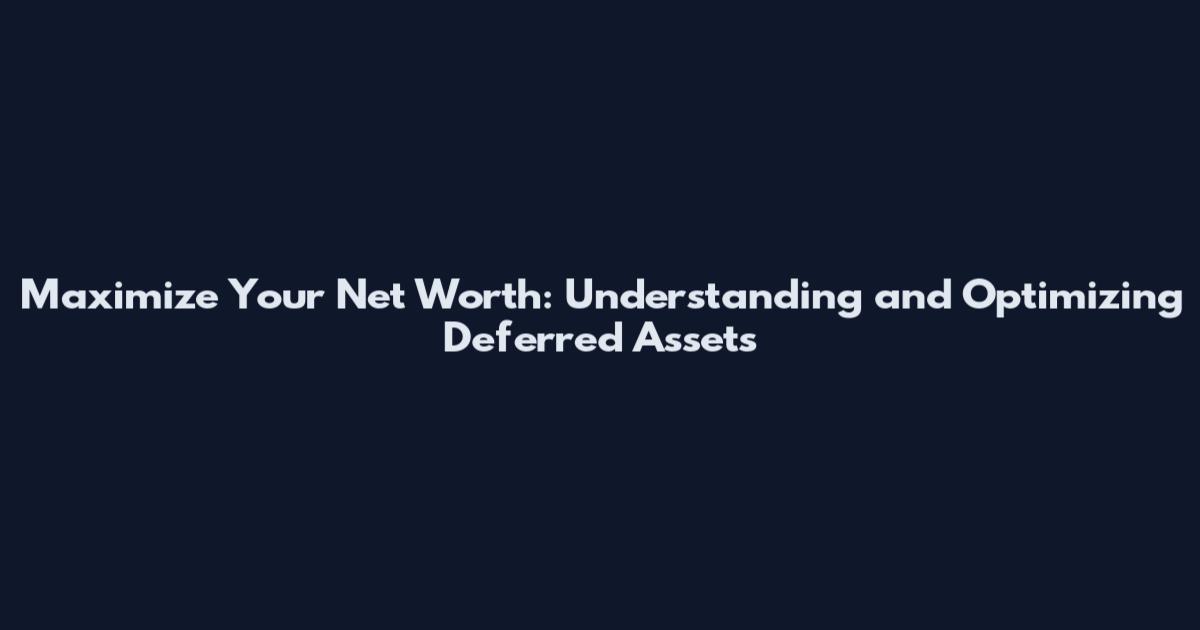 Maximize Your Net Worth: Understanding and Optimizing Deferred Assets