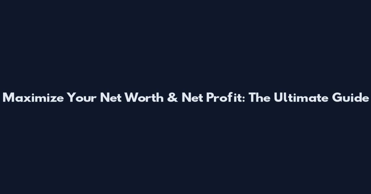 Maximize Your Net Worth & Net Profit: The Ultimate Guide