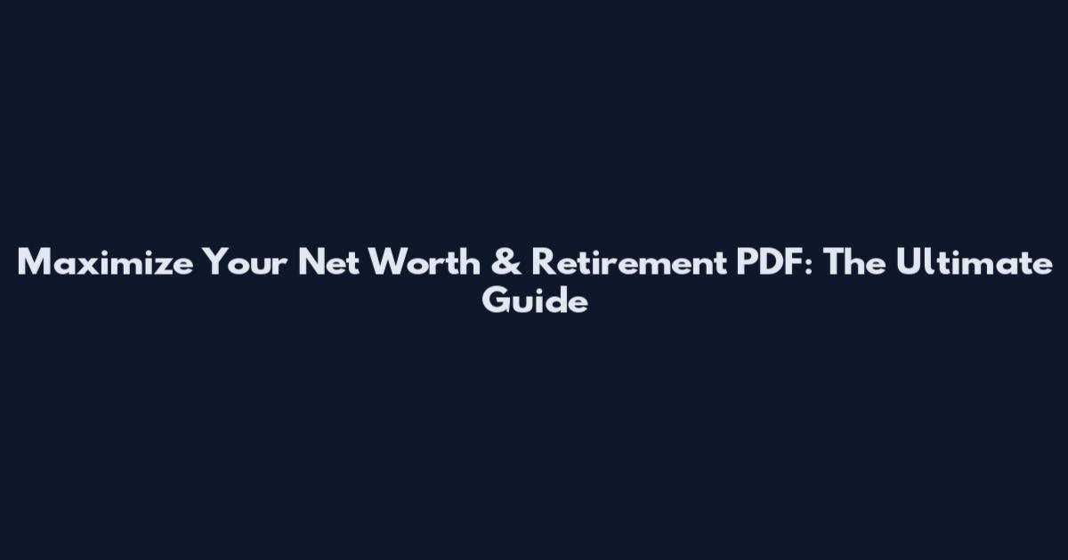 Maximize Your Net Worth & Retirement PDF: The Ultimate Guide