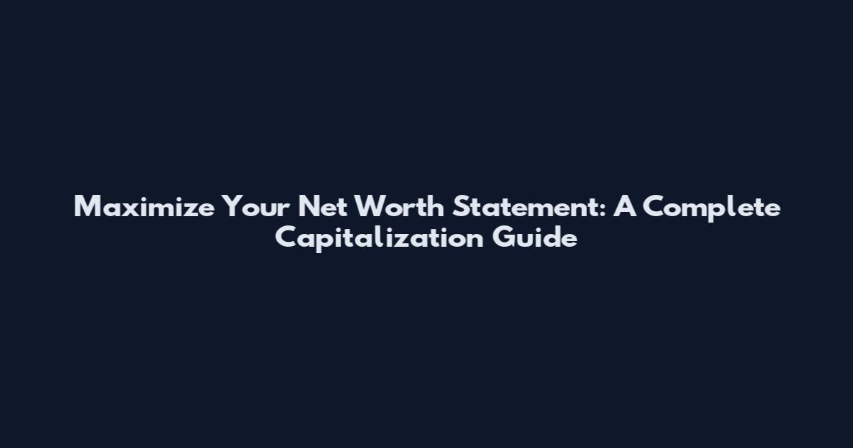 Maximize Your Net Worth Statement: A Complete Capitalization Guide