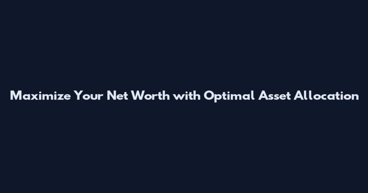 Maximize Your Net Worth with Optimal Asset Allocation