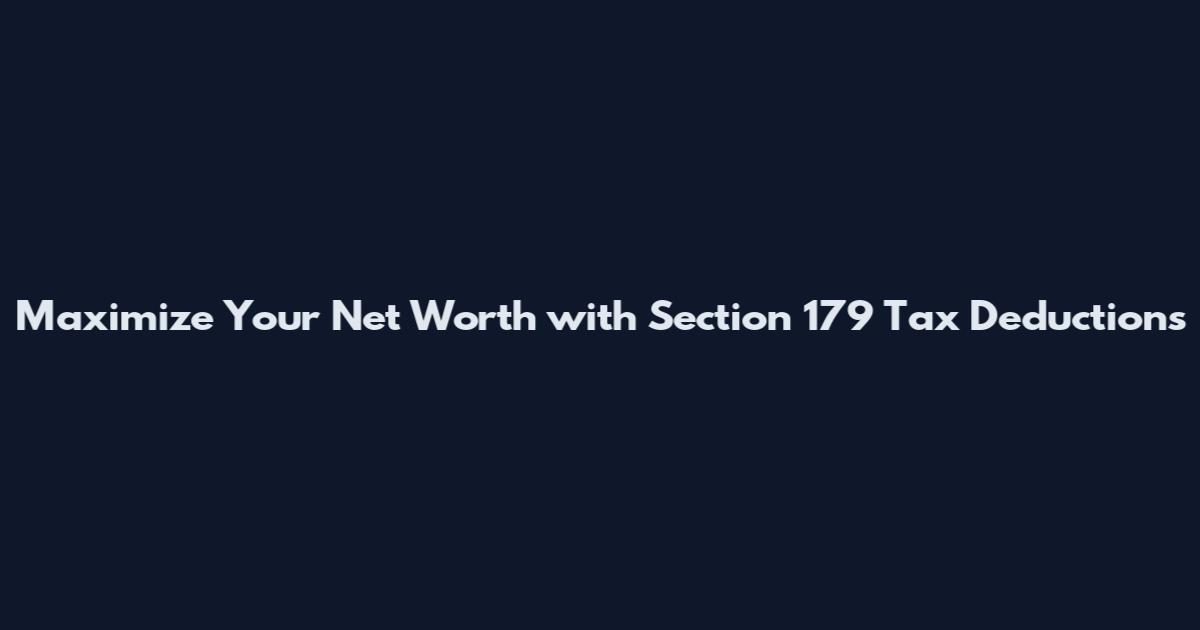 Maximize Your Net Worth with Section 179 Tax Deductions