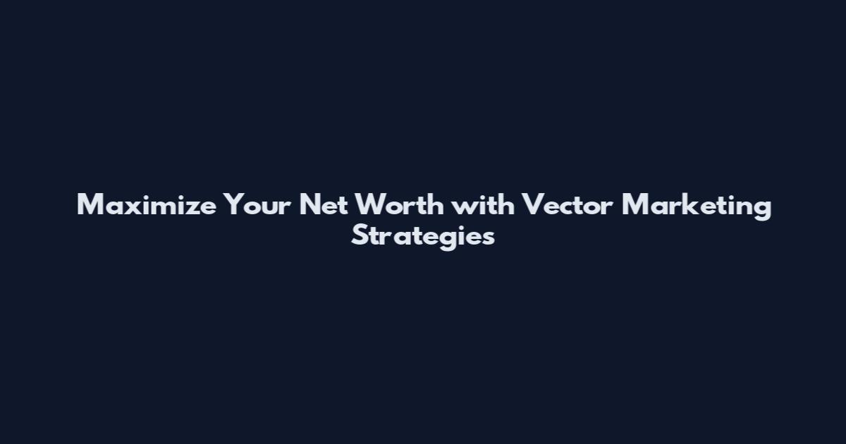 Maximize Your Net Worth with Vector Marketing Strategies