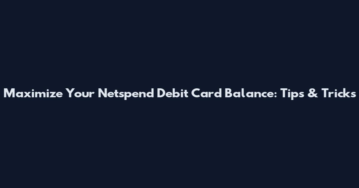 Maximize Your Netspend Debit Card Balance: Tips & Tricks