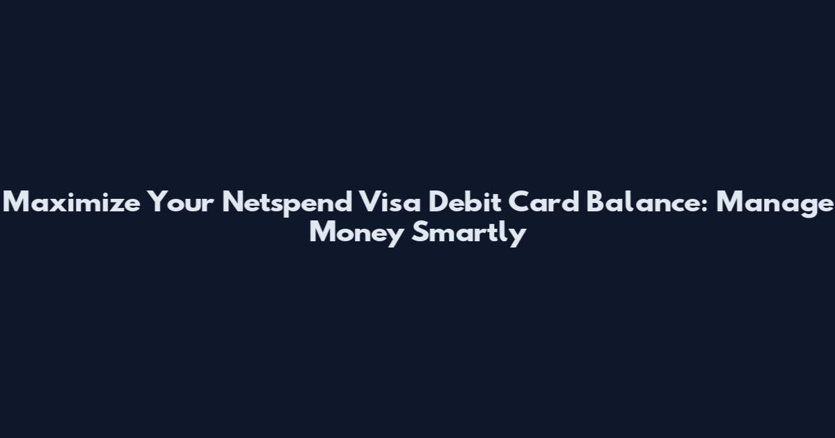 Maximize Your Netspend Visa Debit Card Balance: Manage Money Smartly