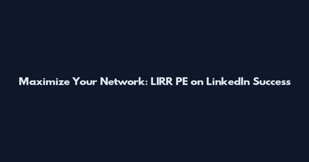 Maximize Your Network: LIRR PE on LinkedIn Success