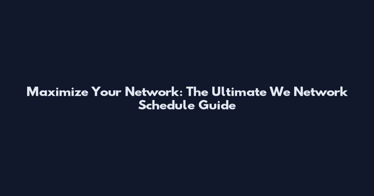 Maximize Your Network: The Ultimate We Network Schedule Guide