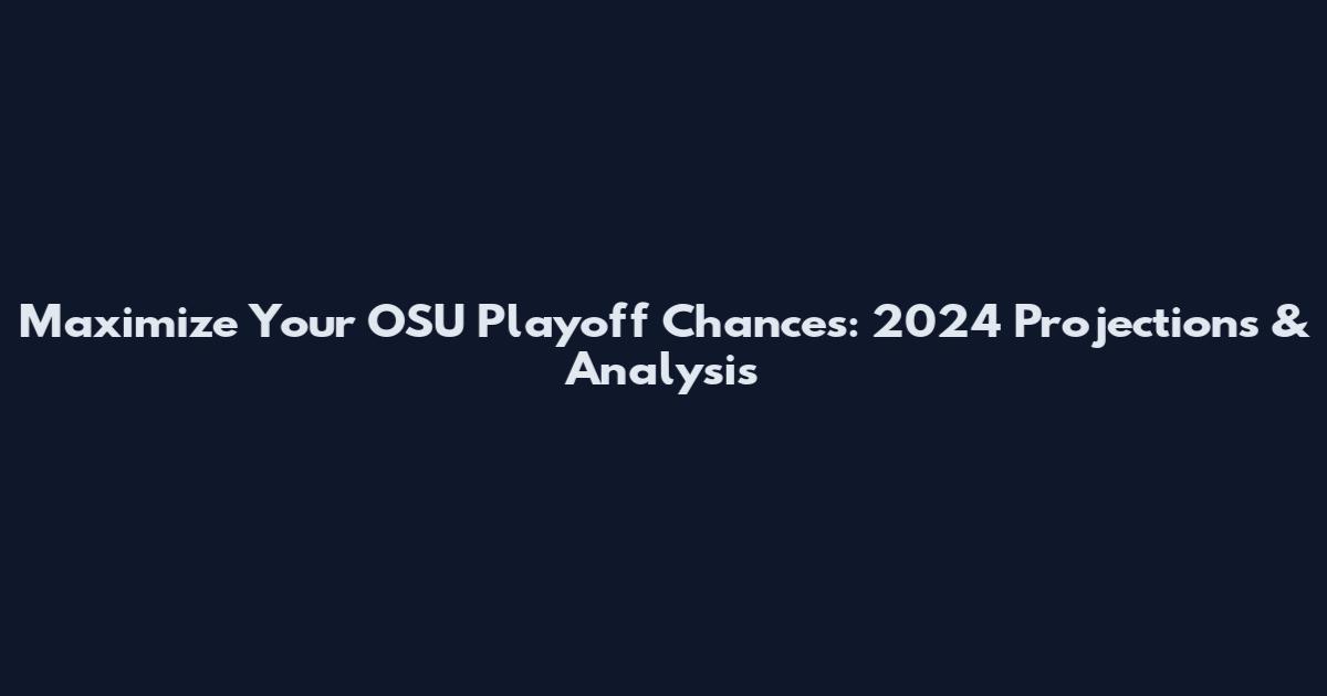 Maximize Your OSU Playoff Chances: 2024 Projections & Analysis