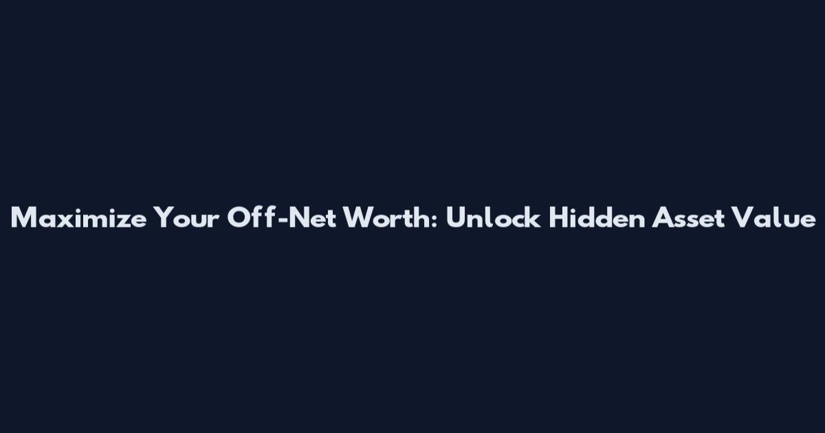 Maximize Your Off-Net Worth: Unlock Hidden Asset Value