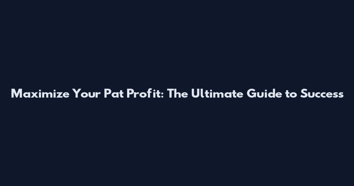 Maximize Your Pat Profit: The Ultimate Guide to Success