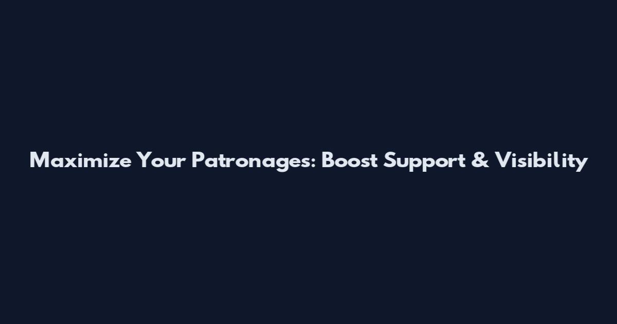 Maximize Your Patronages: Boost Support & Visibility