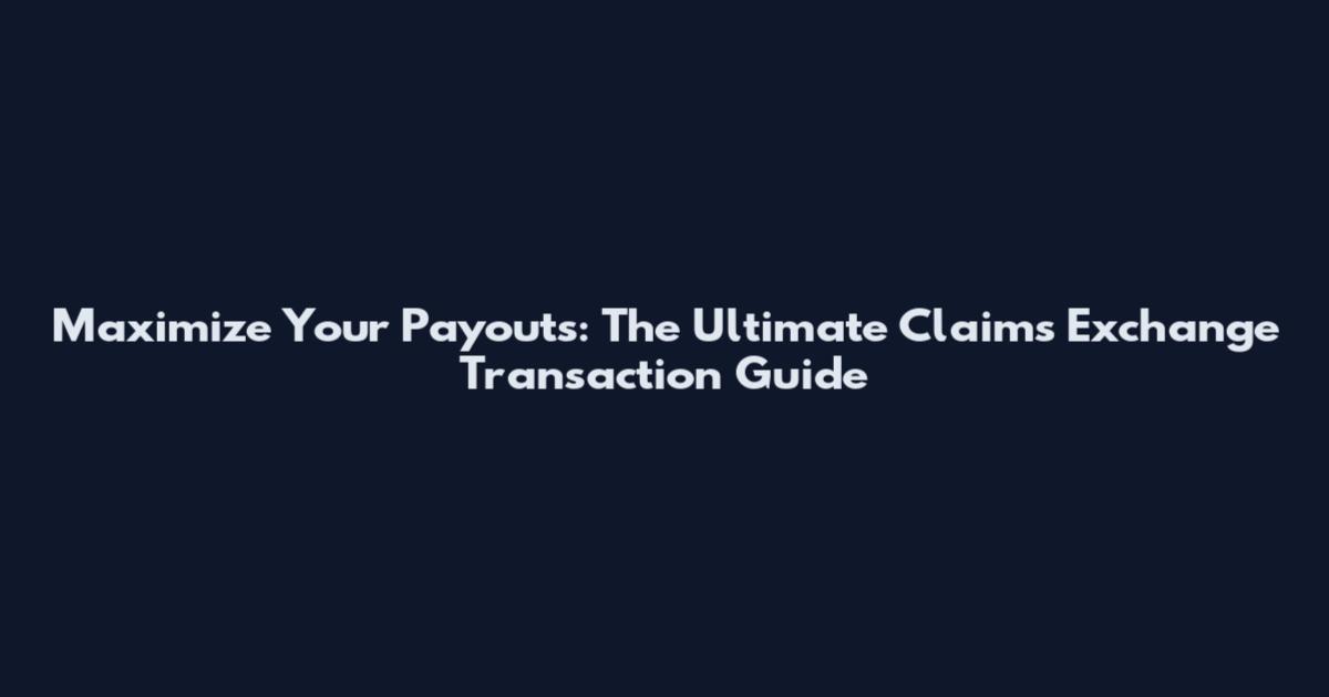 Maximize Your Payouts: The Ultimate Claims Exchange Transaction Guide