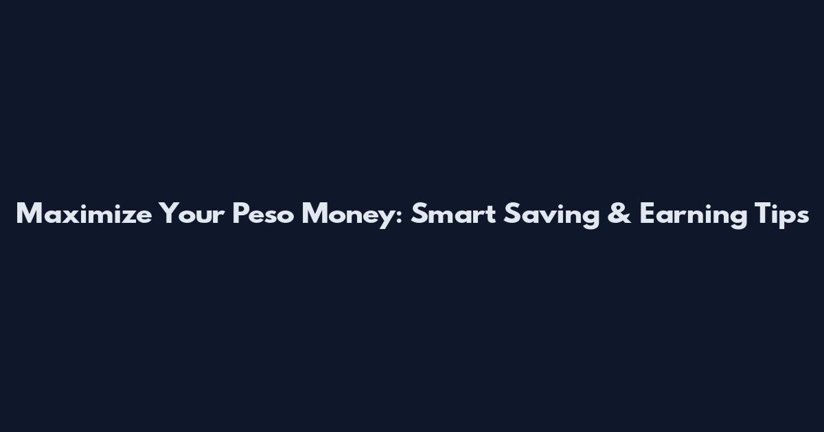 Maximize Your Peso Money: Smart Saving & Earning Tips