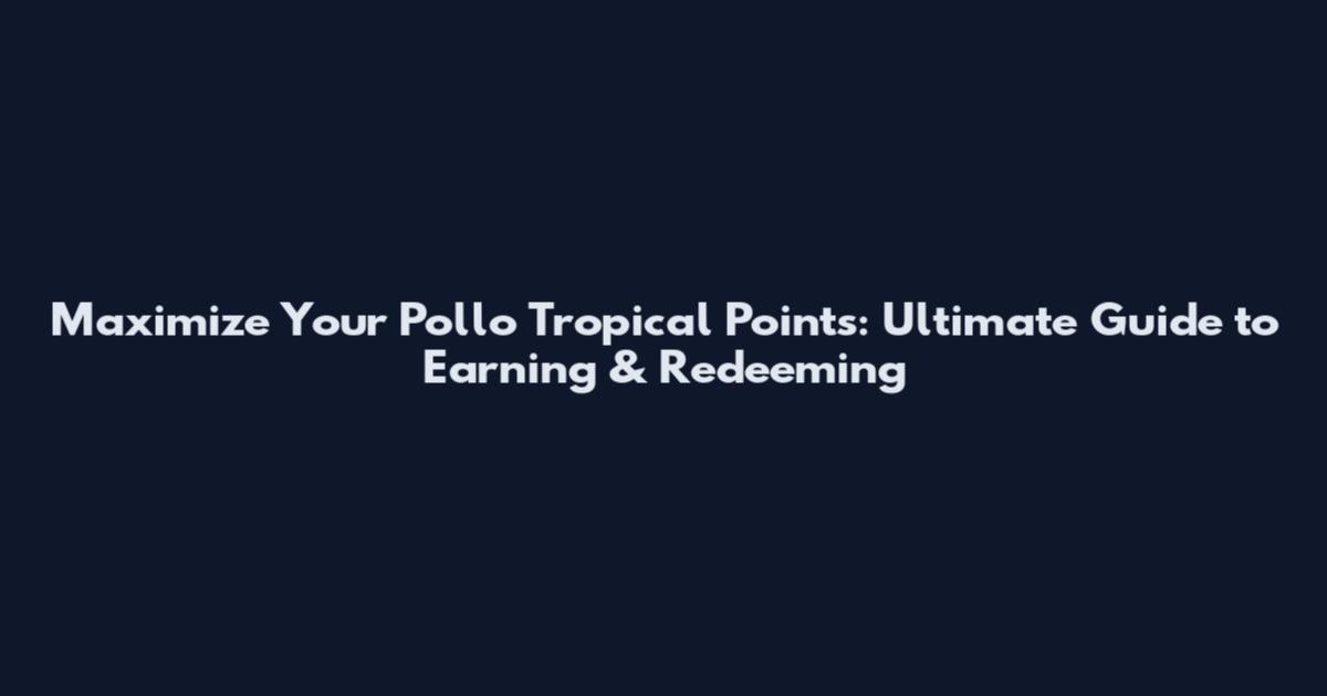 Maximize Your Pollo Tropical Points: Ultimate Guide to Earning & Redeeming