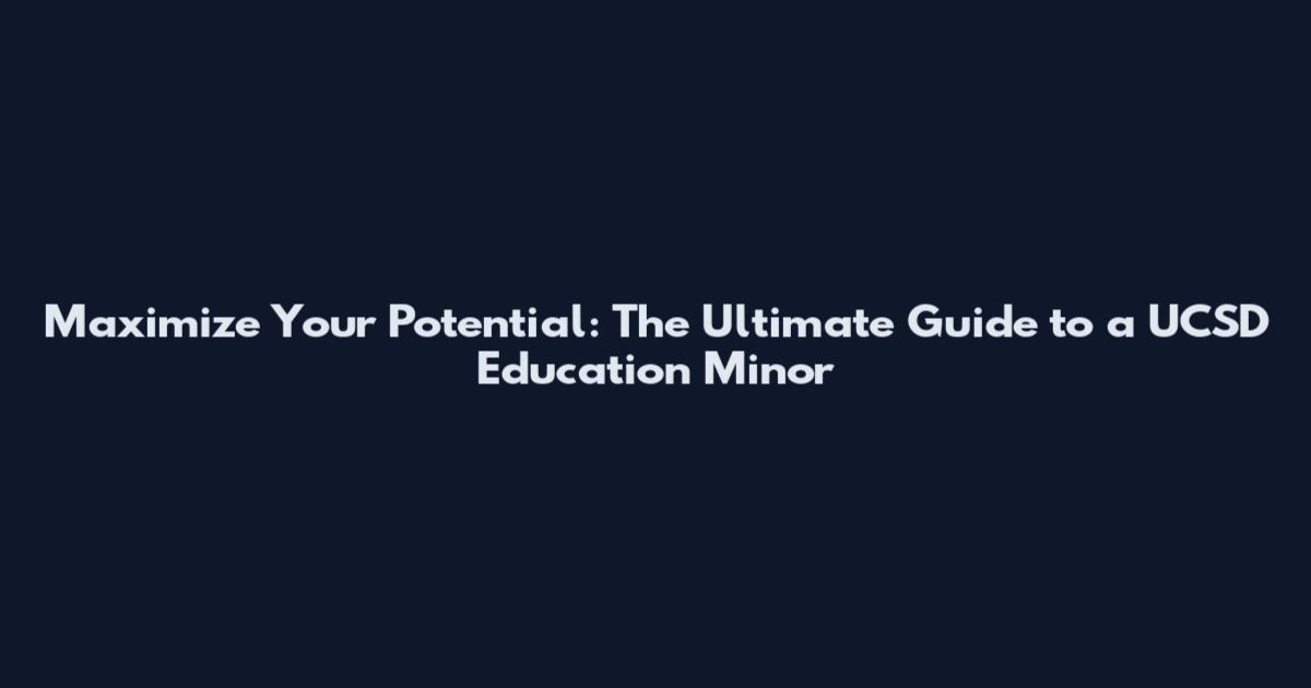Maximize Your Potential: The Ultimate Guide to a UCSD Education Minor