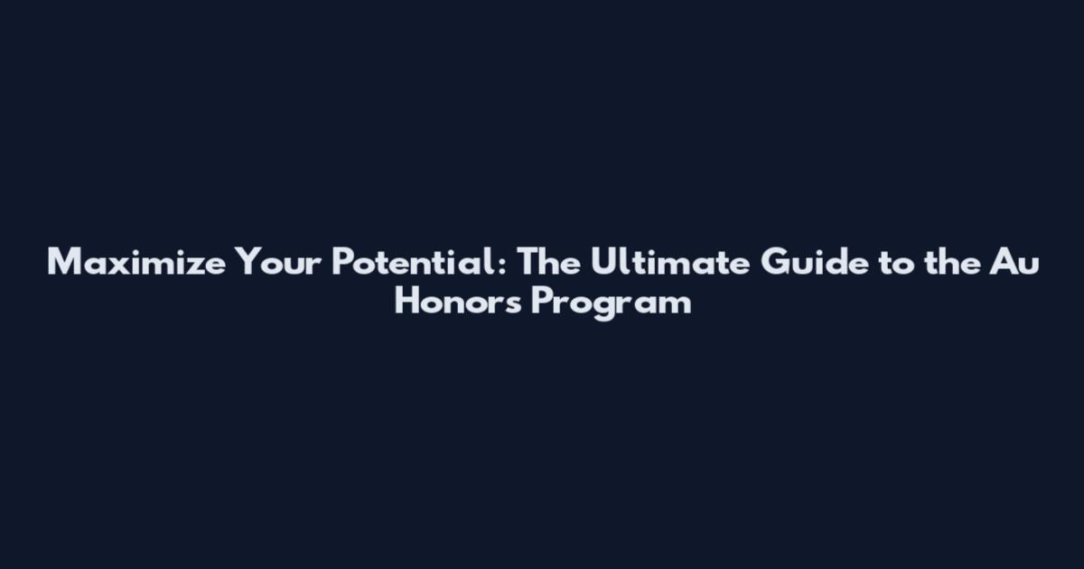 Maximize Your Potential: The Ultimate Guide to the Au Honors Program