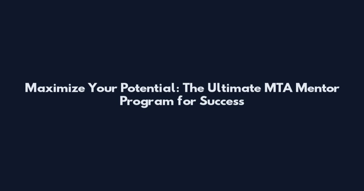 Maximize Your Potential: The Ultimate MTA Mentor Program for Success