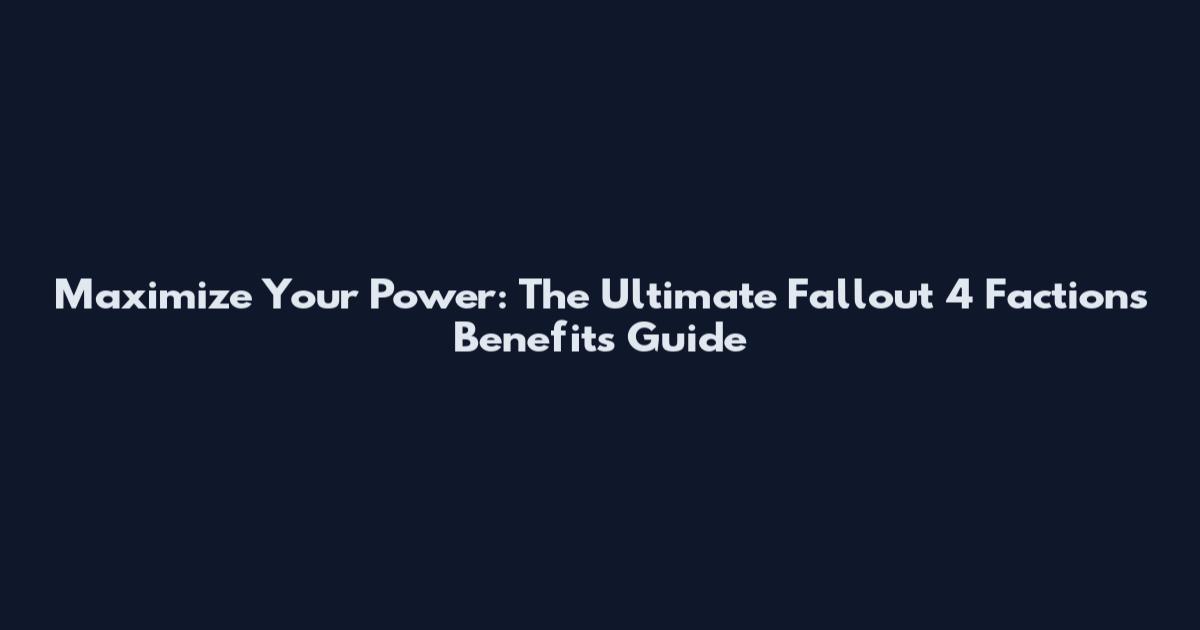 Maximize Your Power: The Ultimate Fallout 4 Factions Benefits Guide