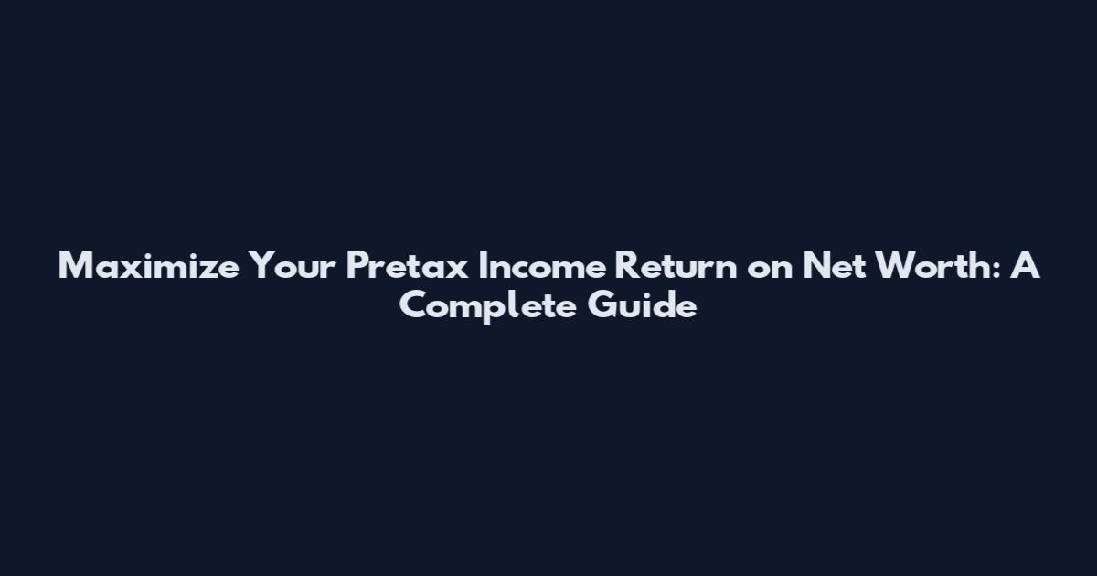 Maximize Your Pretax Income Return on Net Worth: A Complete Guide
