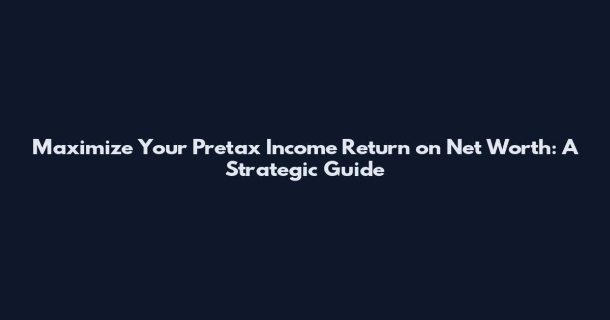 Maximize Your Pretax Income Return on Net Worth: A Strategic Guide