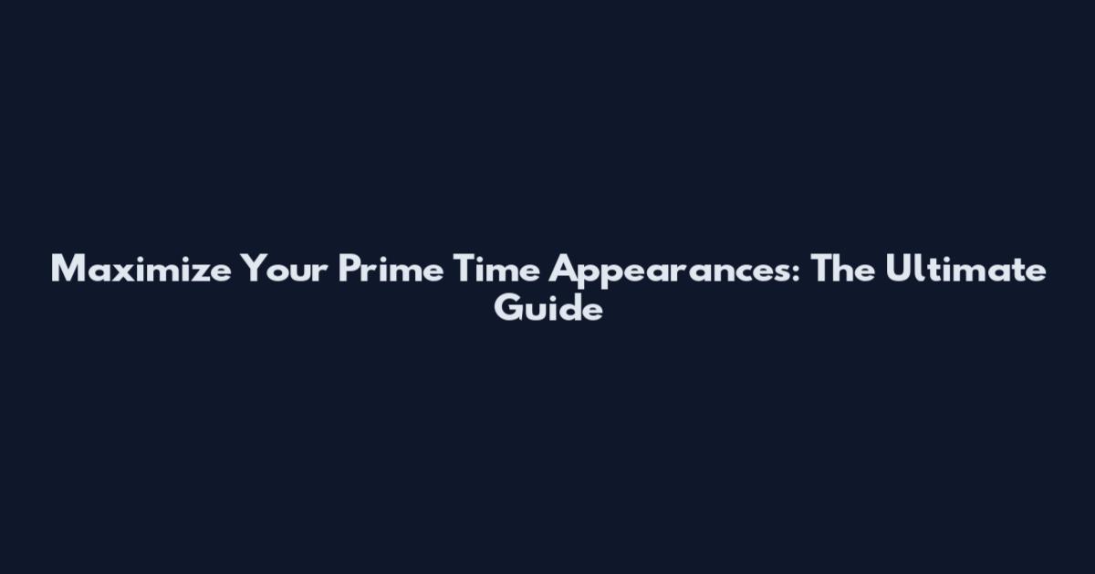 Maximize Your Prime Time Appearances: The Ultimate Guide