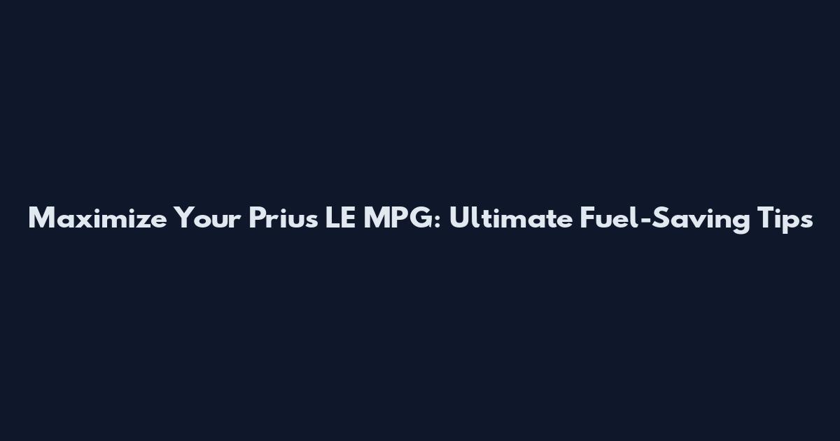 Maximize Your Prius LE MPG: Ultimate Fuel-Saving Tips