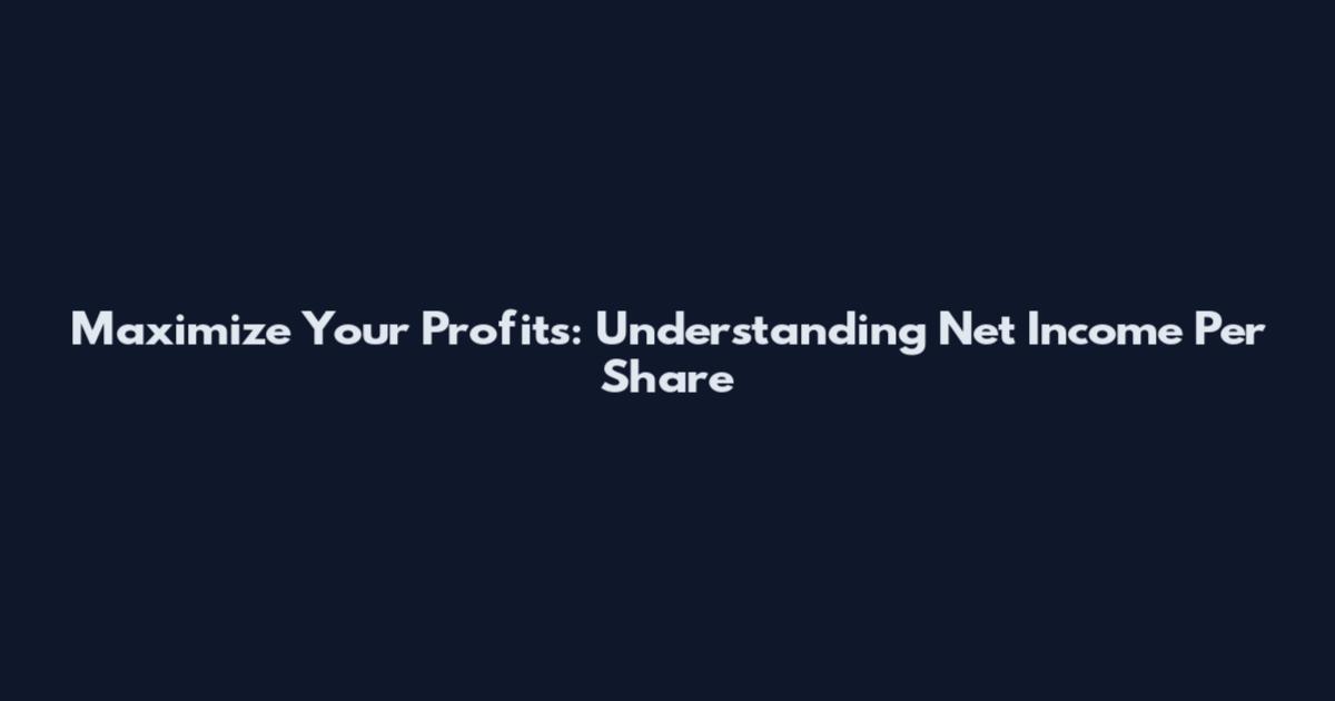 Maximize Your Profits: Understanding Net Income Per Share