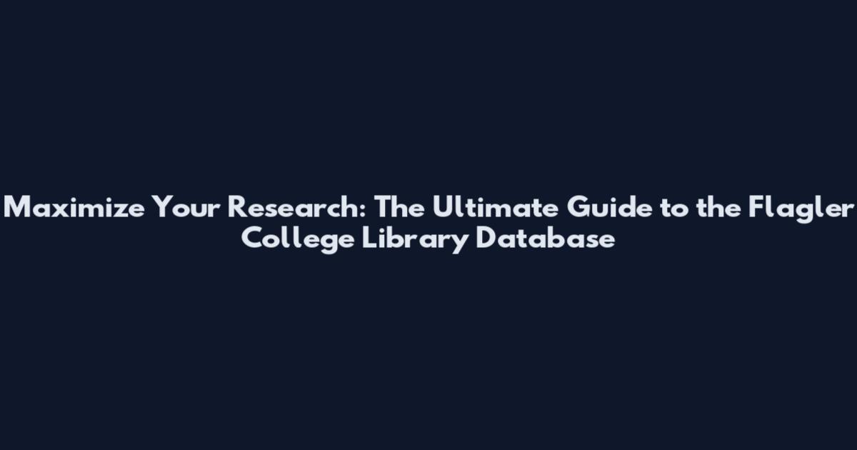 Maximize Your Research: The Ultimate Guide to the Flagler College Library Database