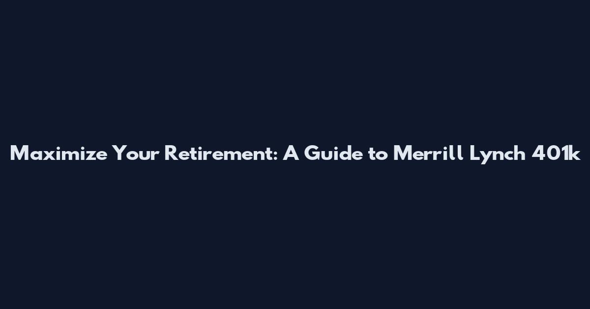 Maximize Your Retirement: A Guide to Merrill Lynch 401k