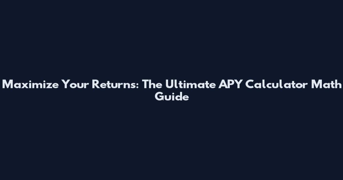Maximize Your Returns: The Ultimate APY Calculator Math Guide