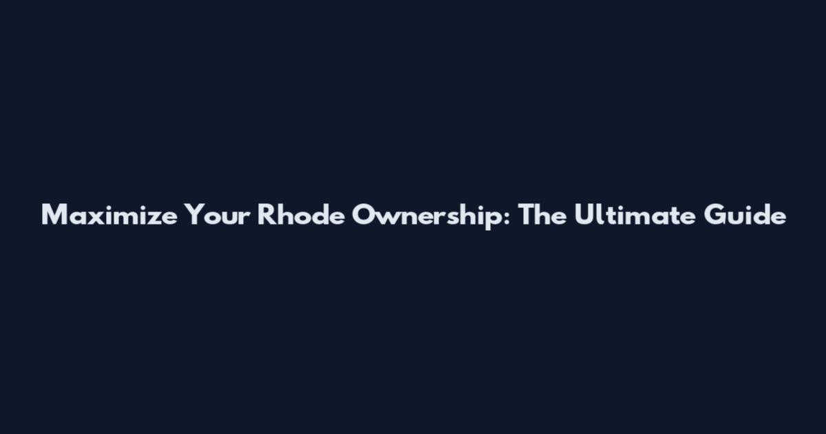 Maximize Your Rhode Ownership: The Ultimate Guide