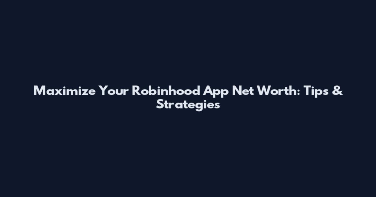 Maximize Your Robinhood App Net Worth: Tips & Strategies