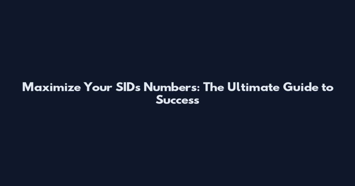 Maximize Your SIDs Numbers: The Ultimate Guide to Success