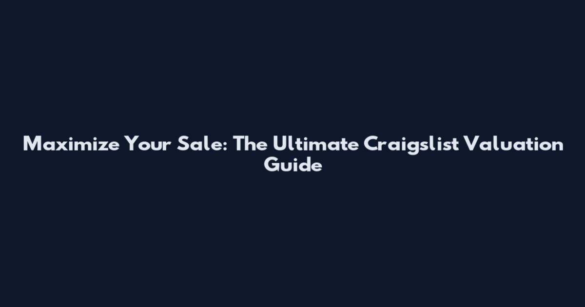 Maximize Your Sale: The Ultimate Craigslist Valuation Guide